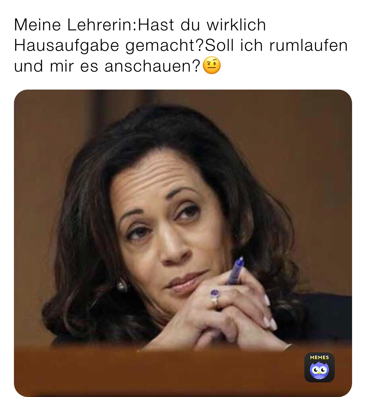 Meine Lehrerin:Hast du wirklich Hausaufgabe gemacht?Soll ich rumlaufen und mir es anschauen?🤨