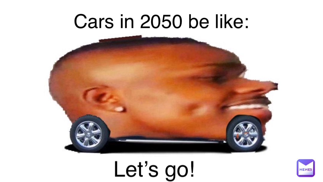 Cars in 2050 be like: Let’s go!