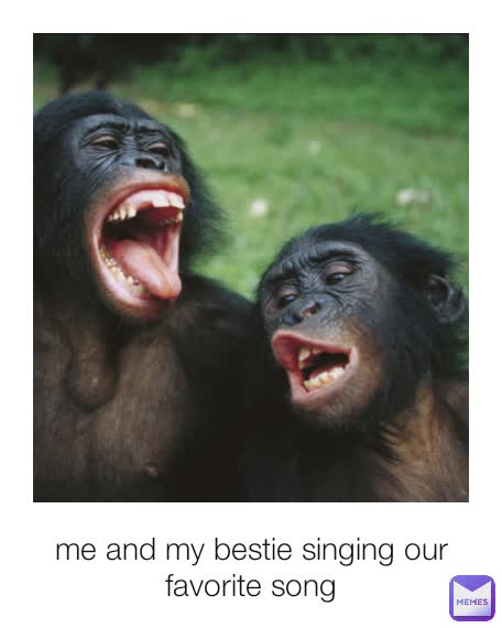 me and my bestie singing our favorite song