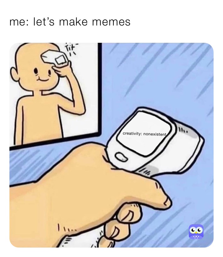 me: let’s make memes 