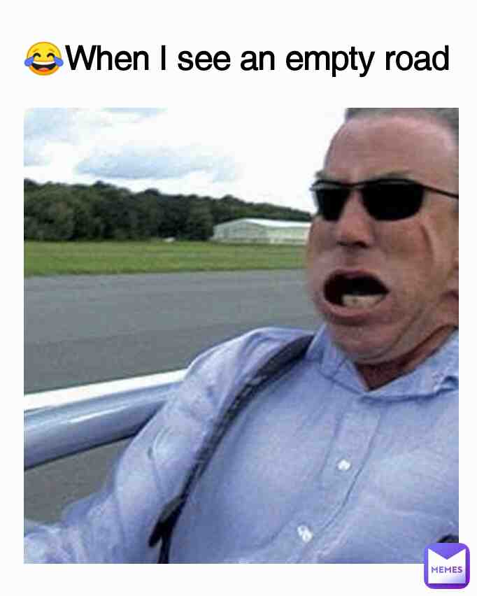 When i see an empty road