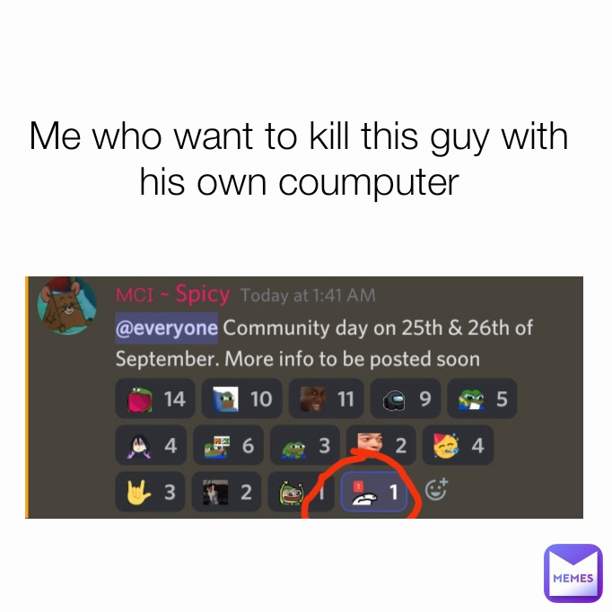 Me who want to kill this guy with his own coumputer