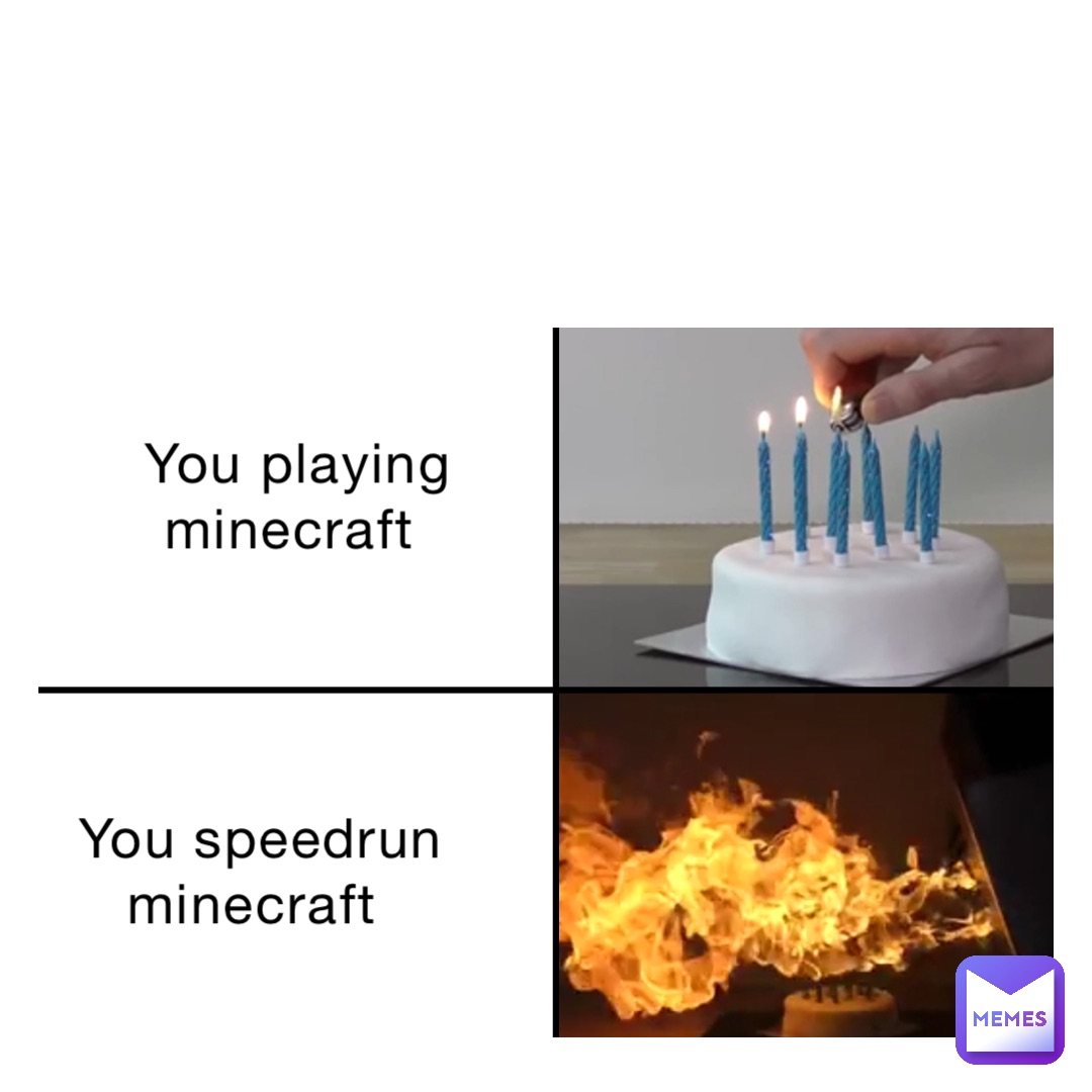 you speedrun minecraft you playing minecraft