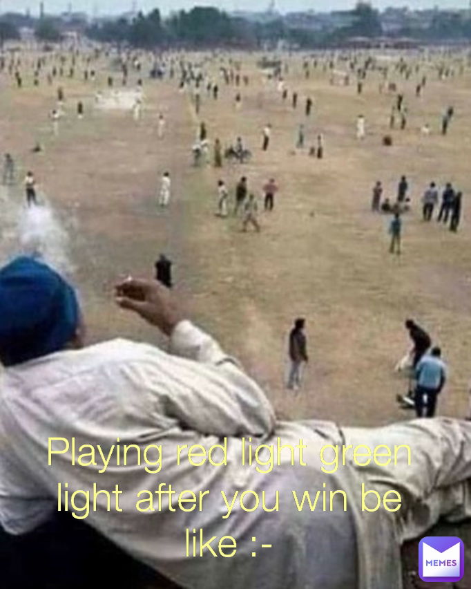 Playing red light green light after you win be like :-
