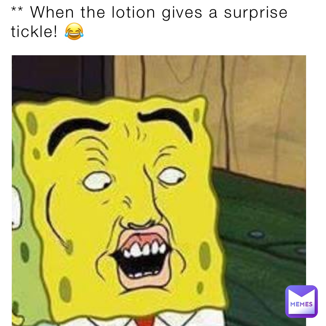 ** When the lotion gives a surprise tickle! 😂