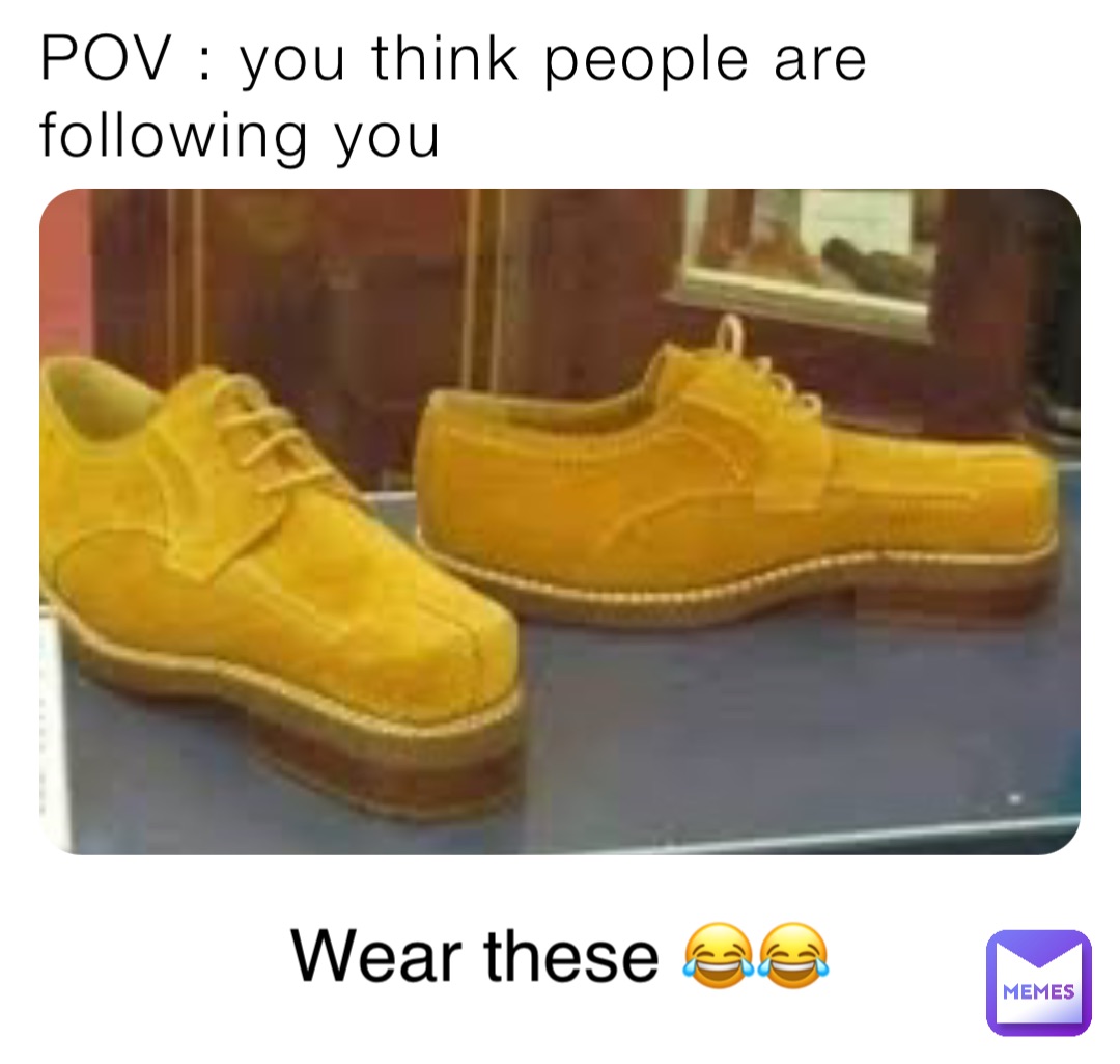 POV : you think people are following you Wear these 😂😂
