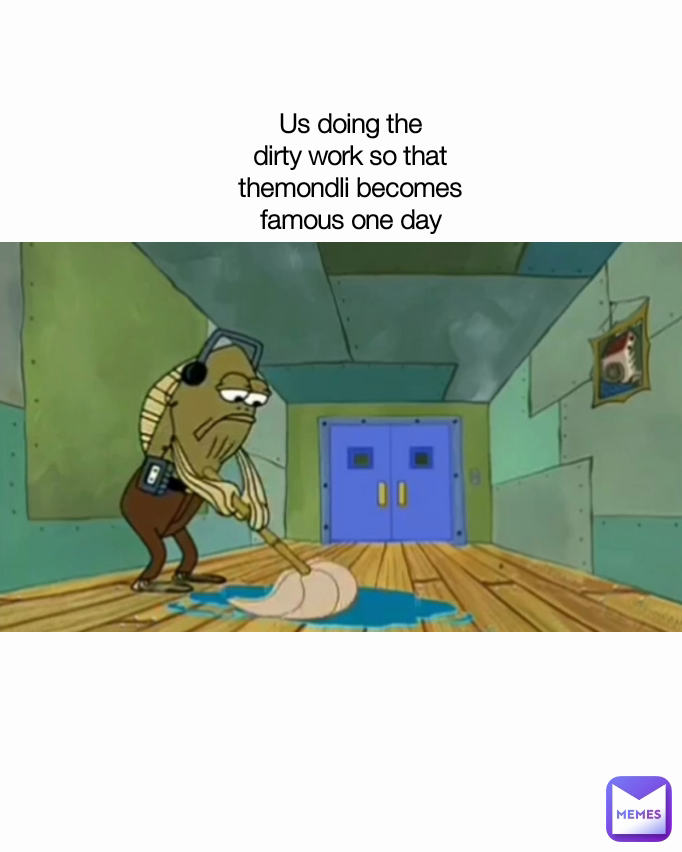 Us doing the dirty work so that themondli becomes famous one day