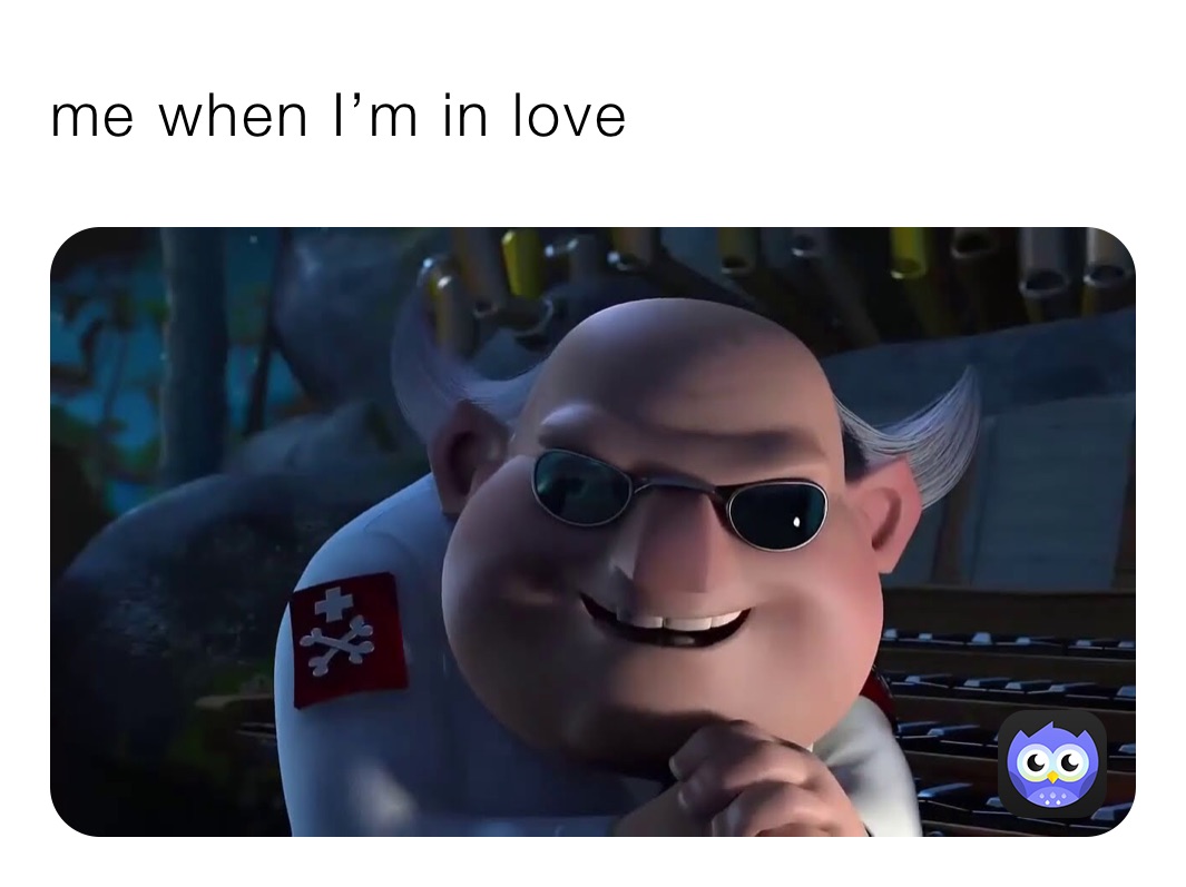 me when I’m in love