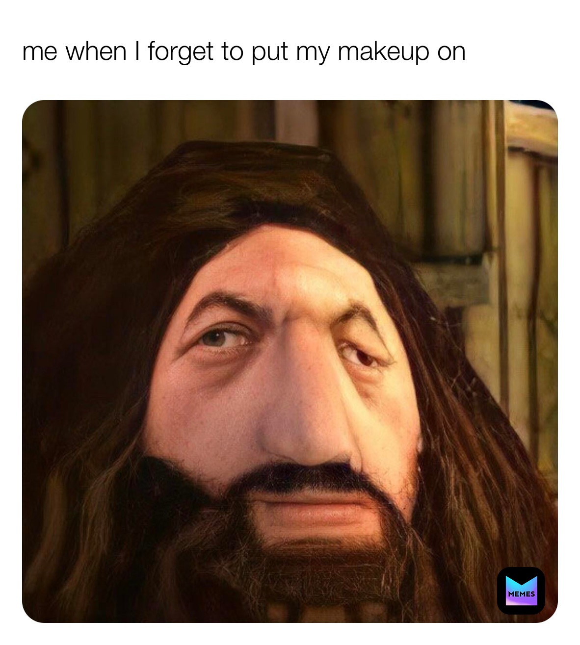 me when I forget to put my makeup on 