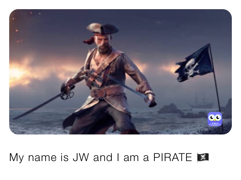 My name is JW and I am a PIRATE 🏴‍☠️
