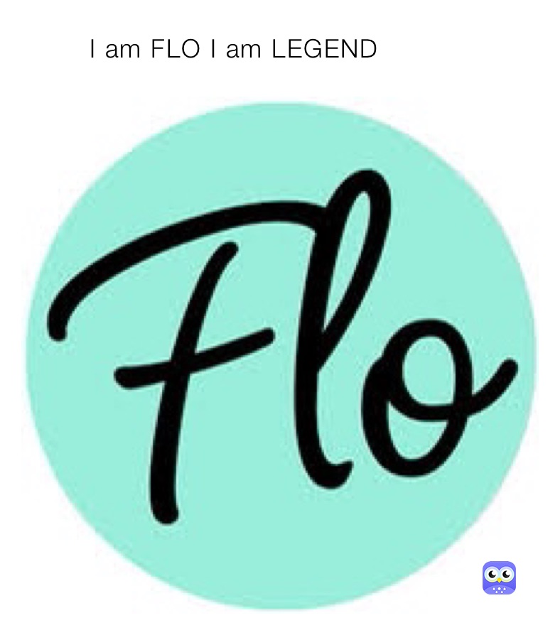         I am FLO I am LEGEND 