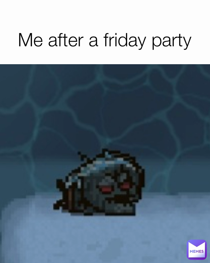 Me after a friday party
