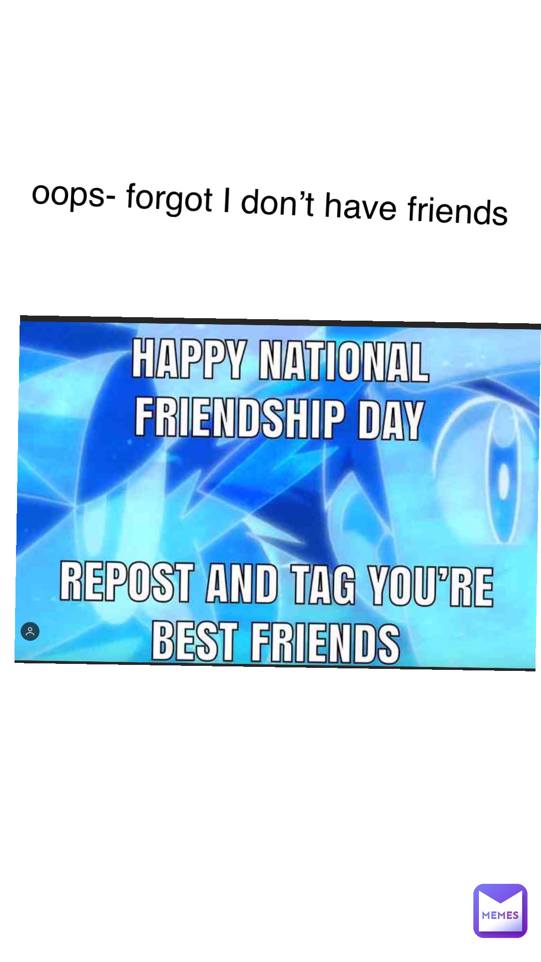 oops- forgot I don’t have friends