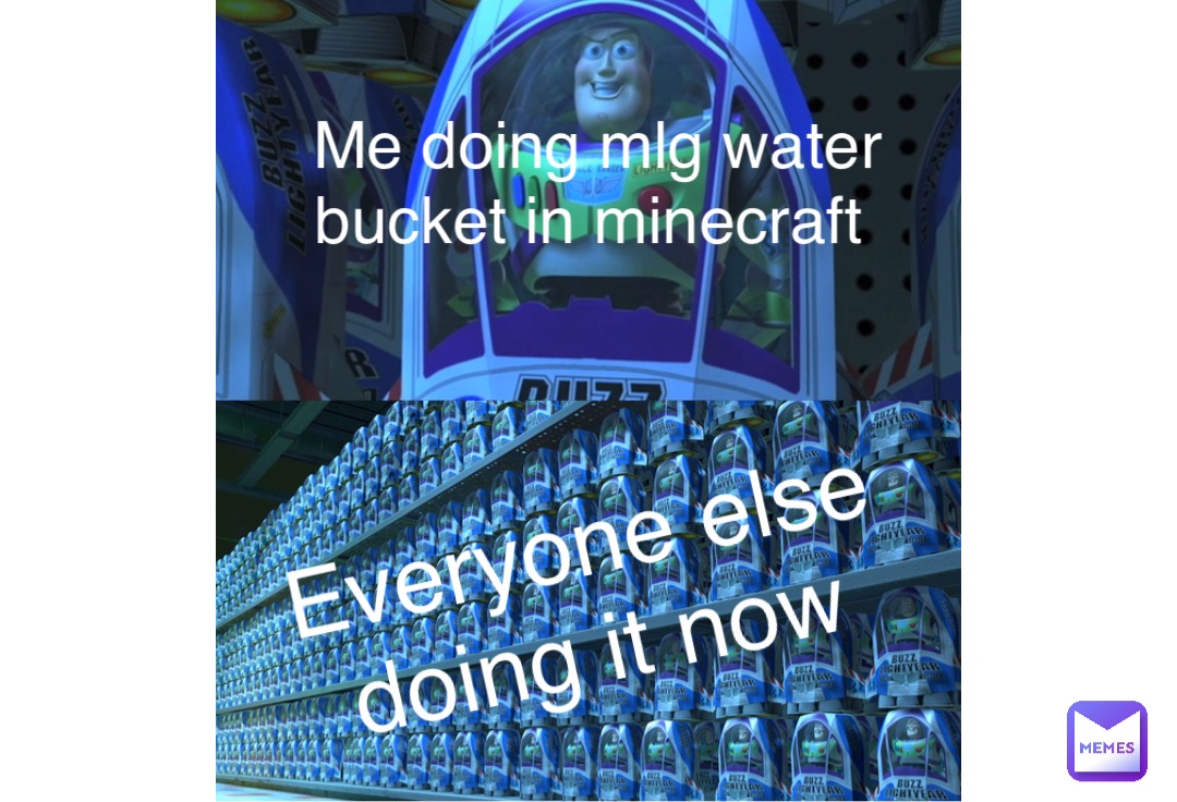 Me doing mlg water bucket in minecraft Everyone else doing it now
