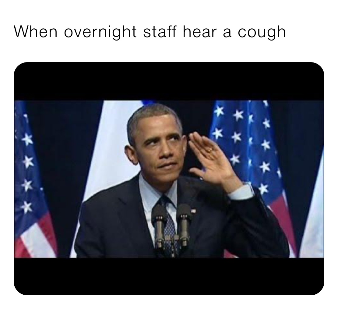 When overnight staff hear a cough 