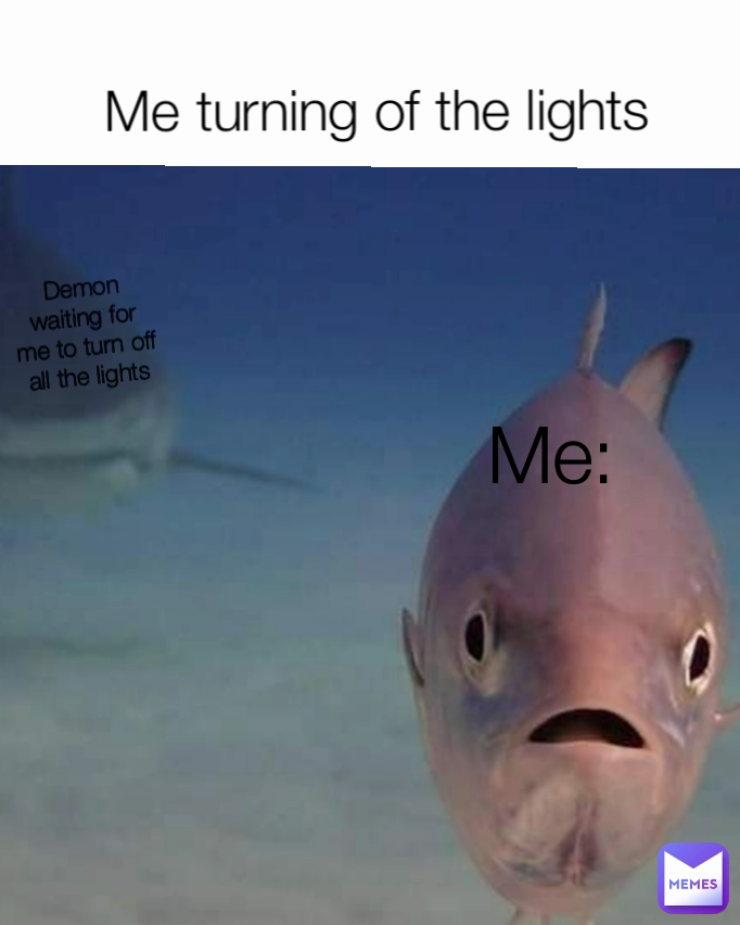 Demon waiting for me to turn off all the lights Me: Me turning of the lights