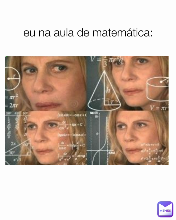 Eu Na Aula De Matemática Memesaleatorios Memes