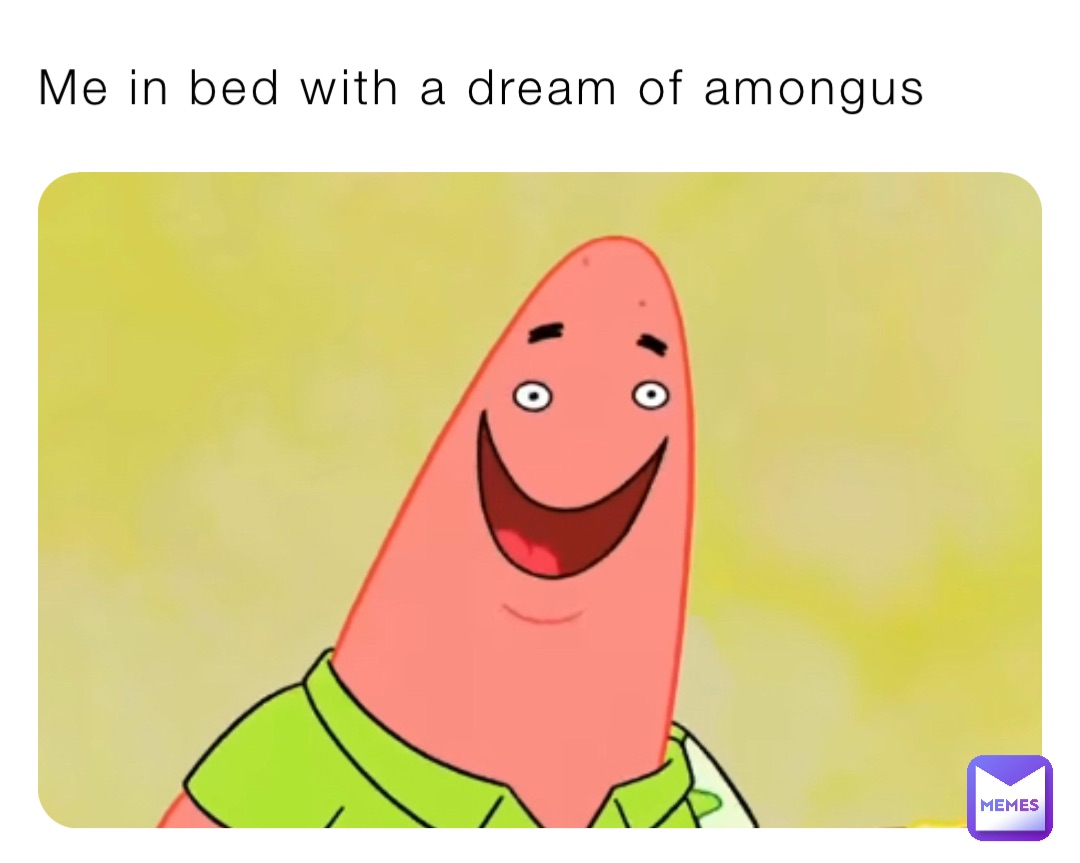 Me in bed with a dream of amongus