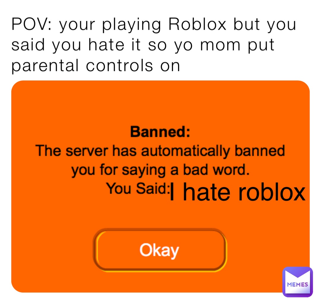 POV: your playing Roblox but you said you hate it so yo mom put parental controls on I hate roblox