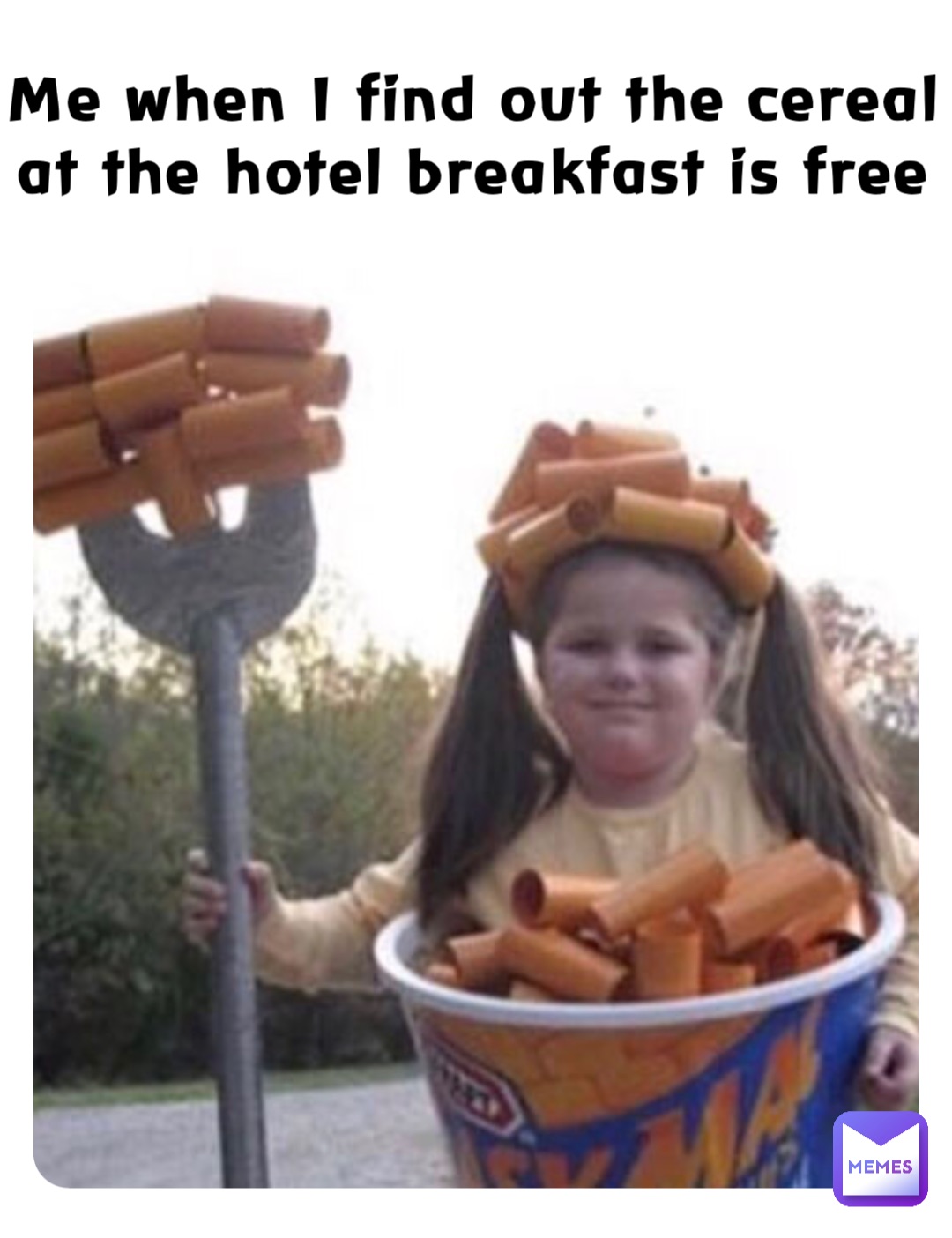 Me when I find out the cereal at the hotel breakfast is free