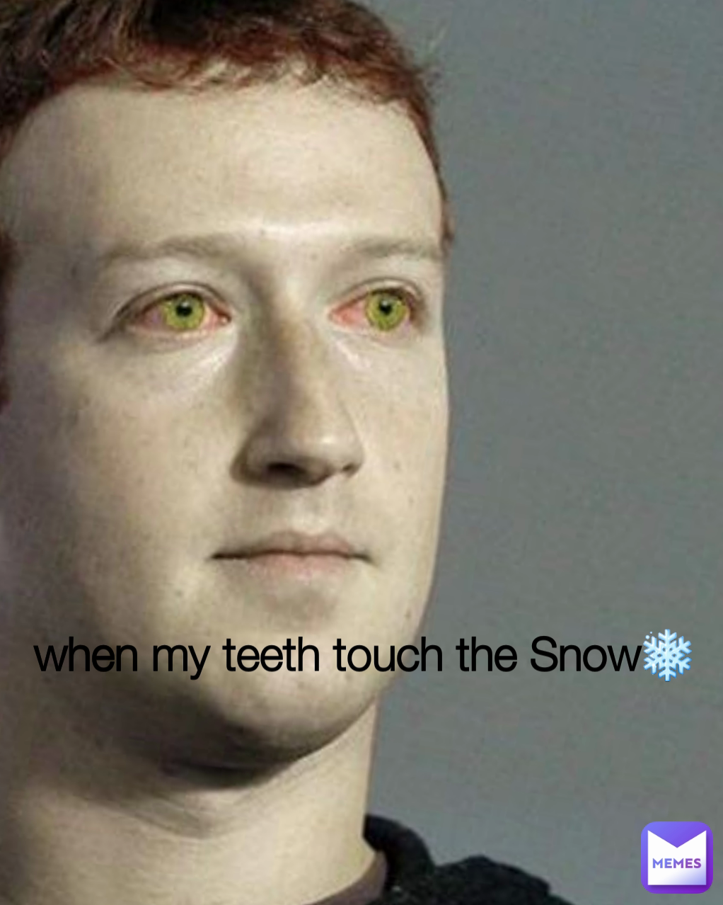 when my teeth touch the Snow❄️
