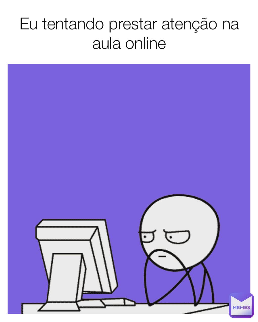 Eu tentando prestar atenção na aula online