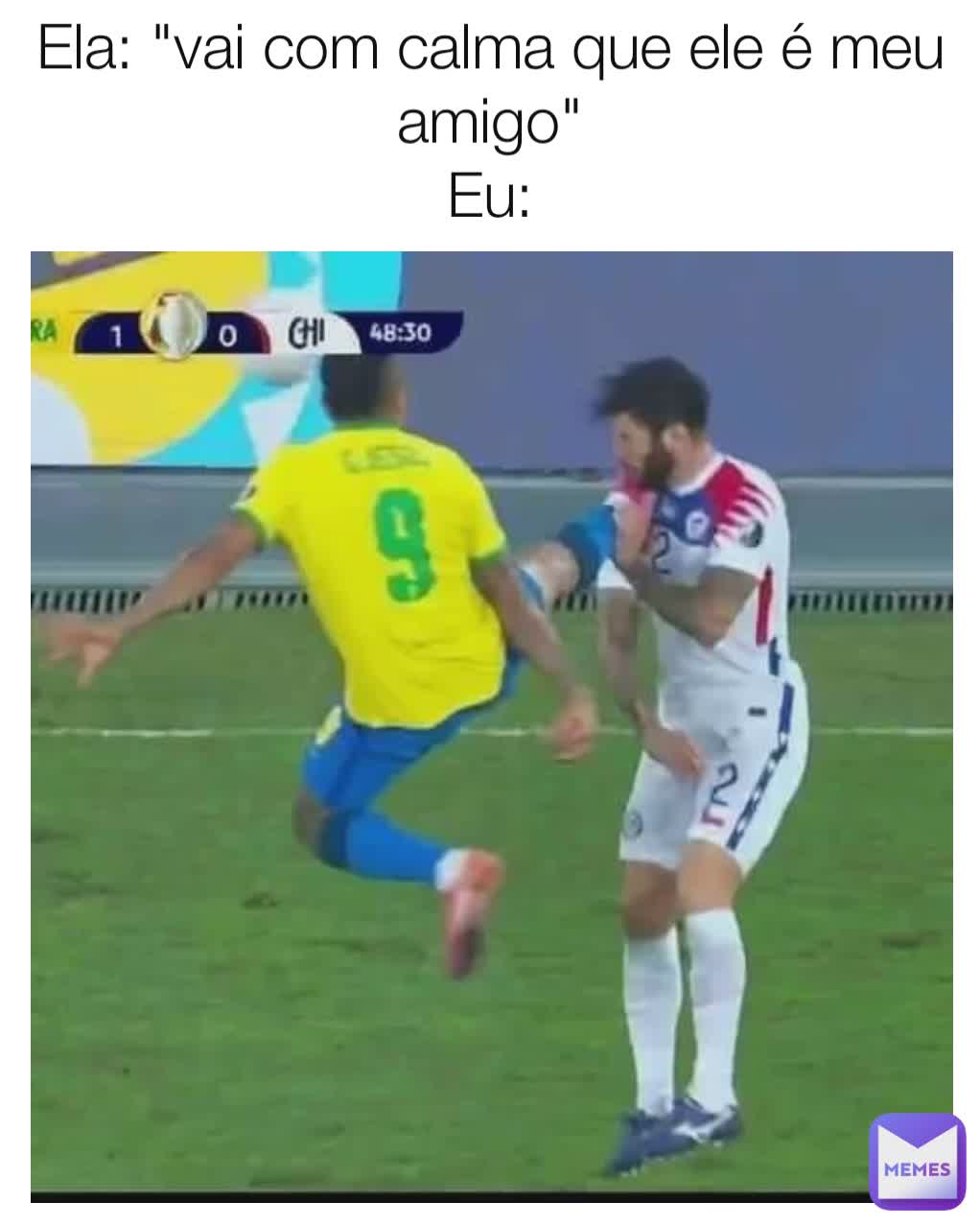 Ela: "vai com calma que ele é meu amigo"
Eu:
