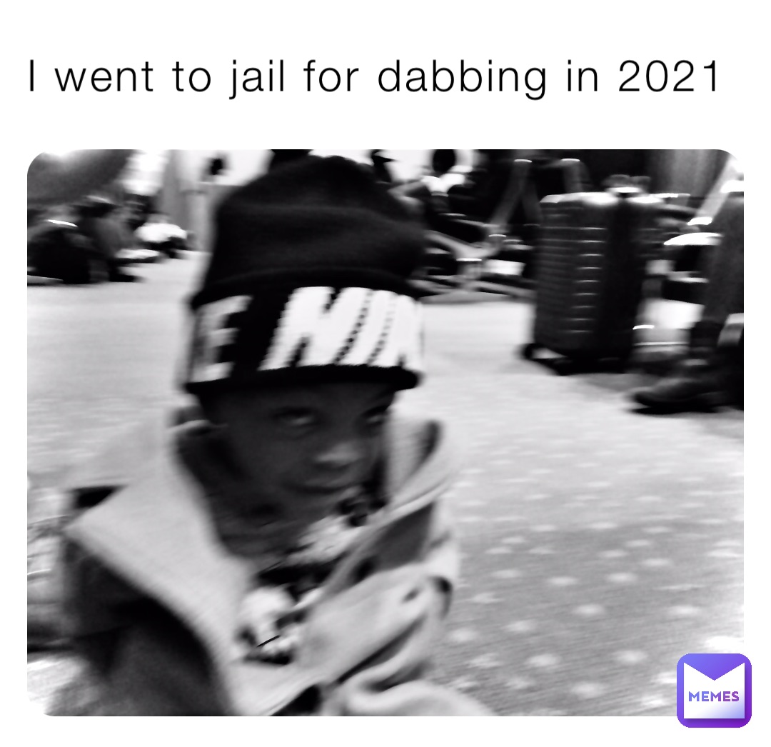 I Went To Jail For Dabbing In 2021 