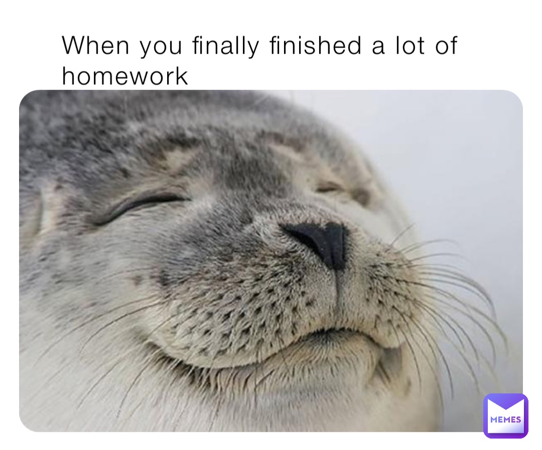 When you finally finished a lot of homework