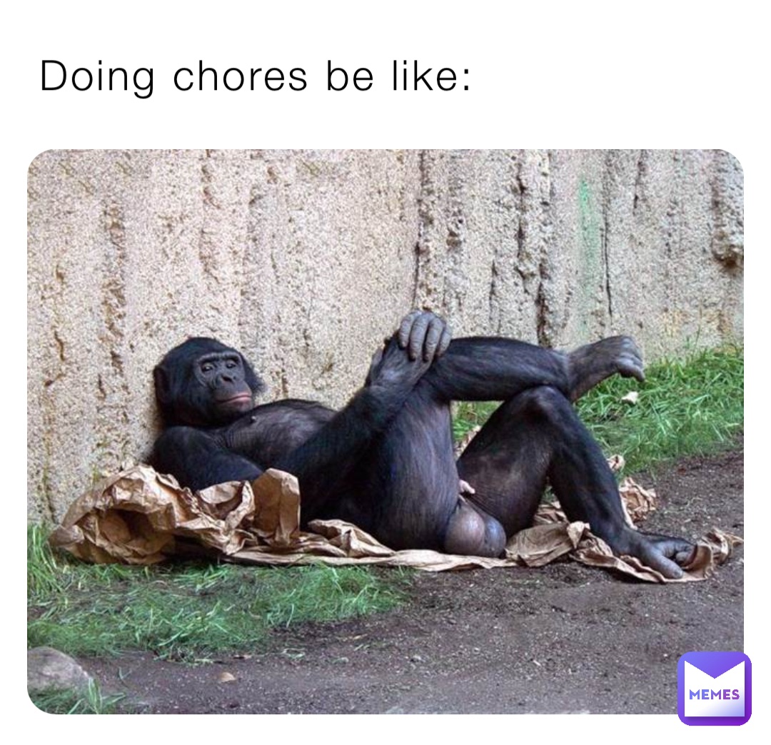 Doing chores be like: