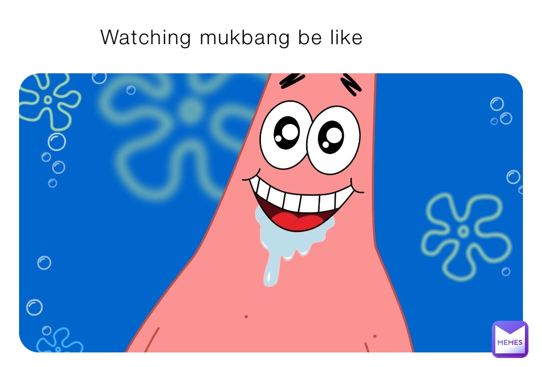 Watching mukbang be like