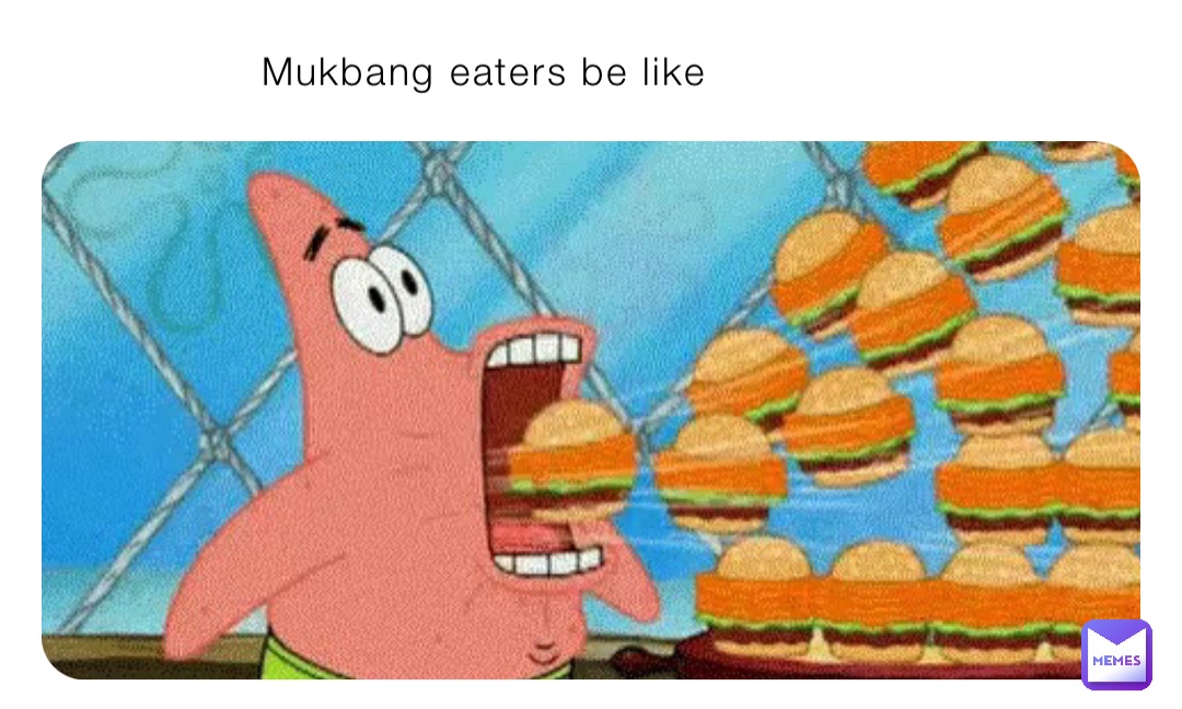 Mukbang eaters be like