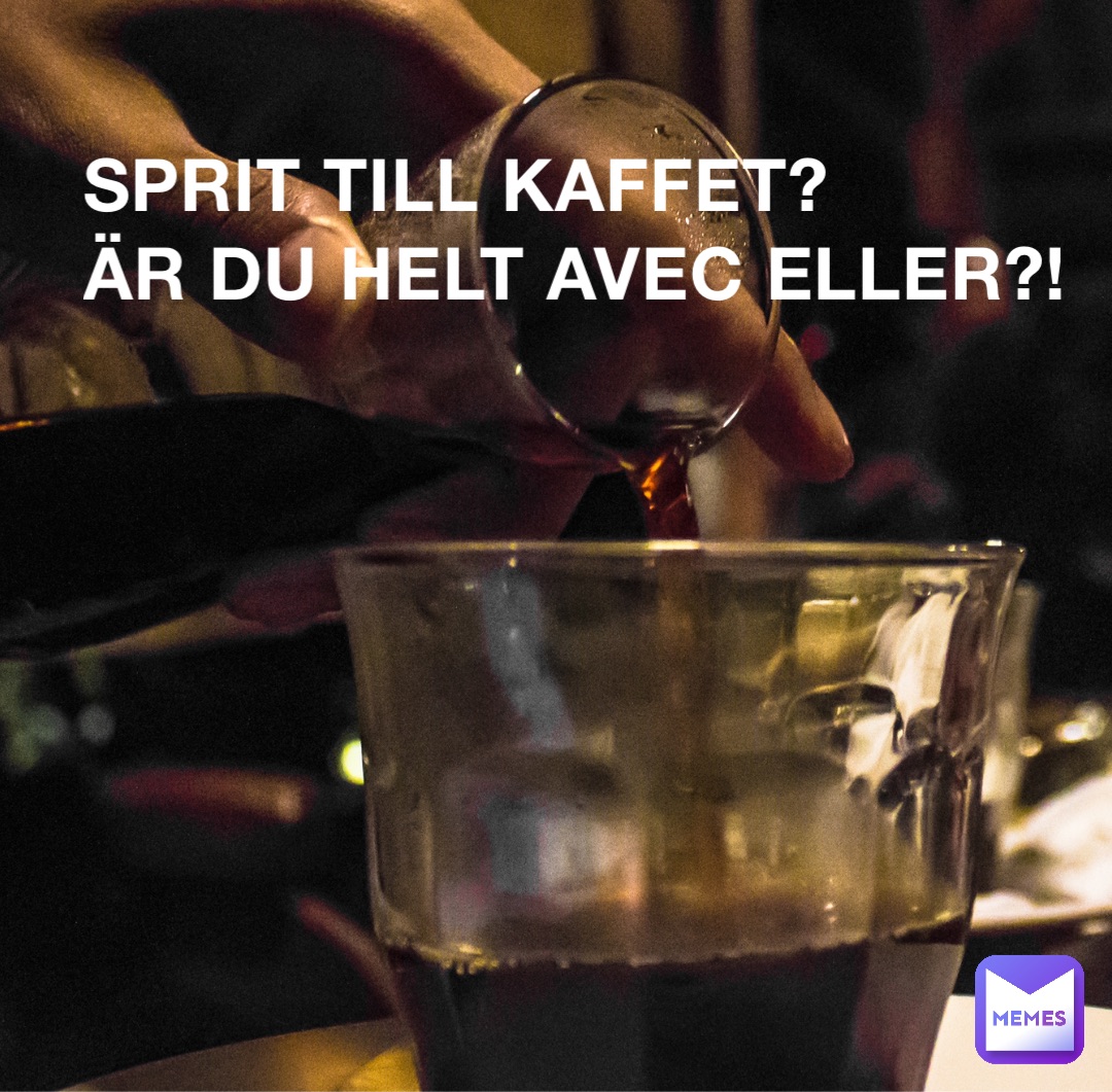 SPRIT TILL KAFFET? 
ÄR DU HELT AVEC ELLER?!