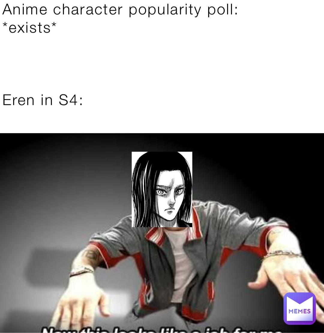 Anime character popularity poll: *exists*



Eren in S4: