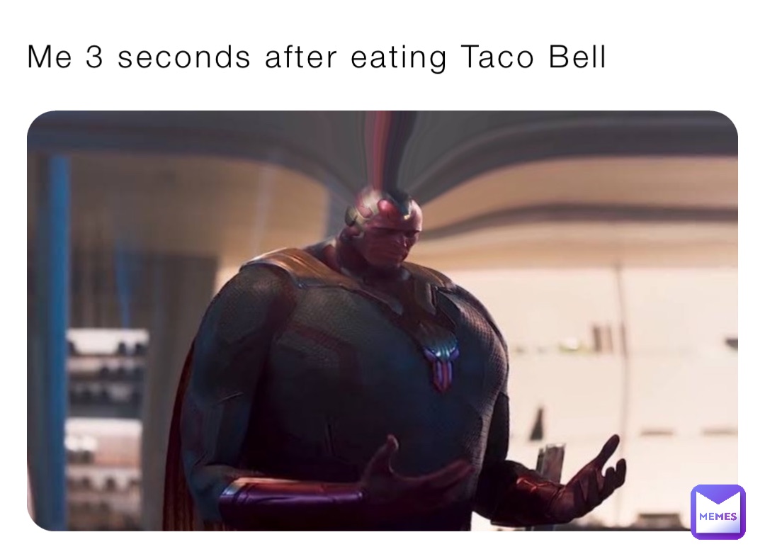 Me 3 seconds after eating Taco Bell