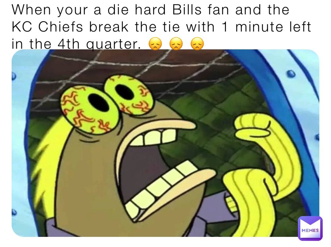 When your a die hard Bills fan and the KC Chiefs break the tie with 1 minute left in the 4th quarter. 😞 😞 😞