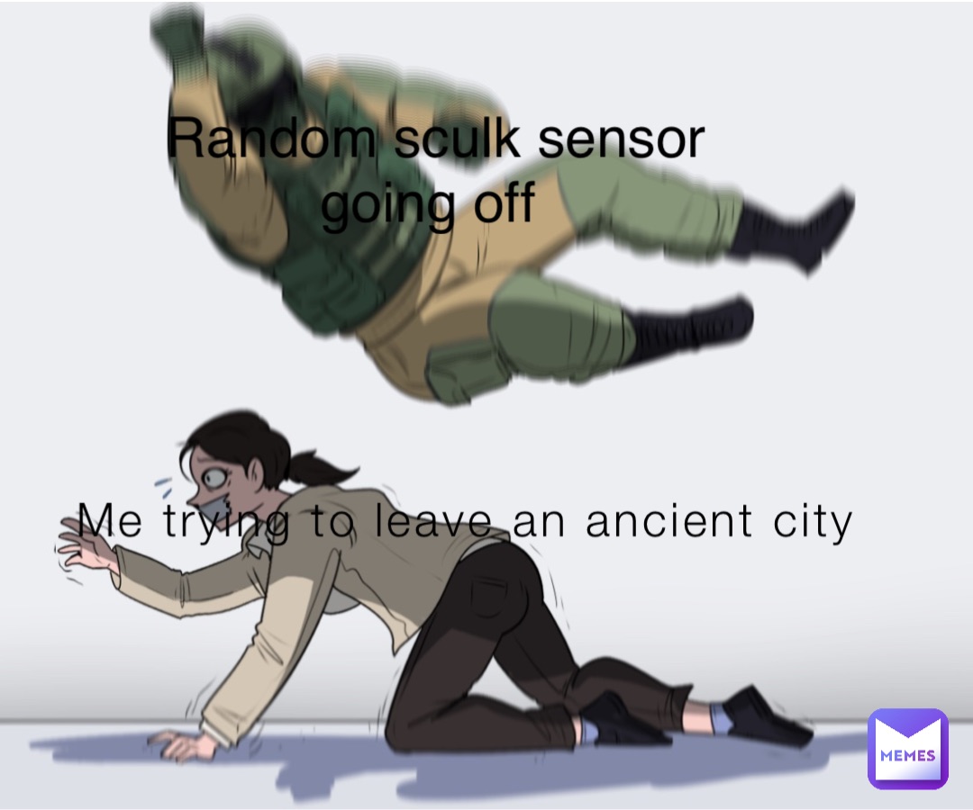 Me trying to leave an ancient city Random sculk sensor going off