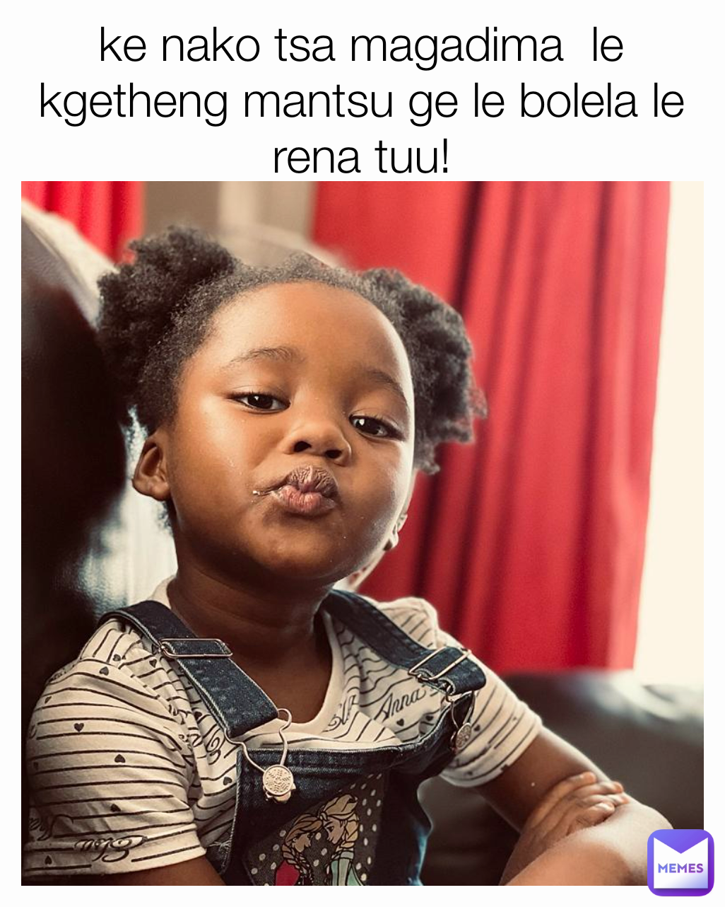 ke nako tsa magadima  le kgetheng mantsu ge le bolela le rena tuu!