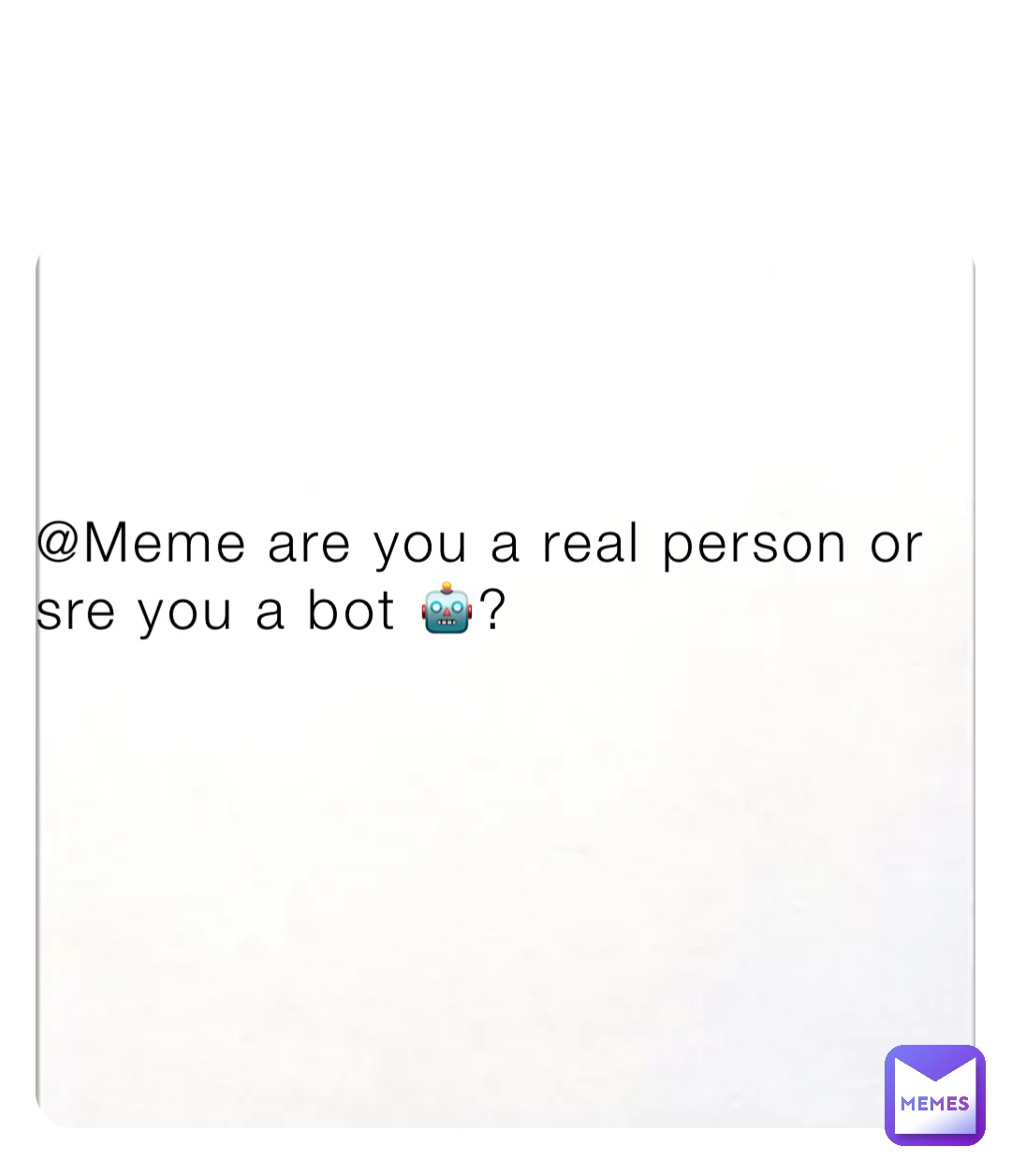 @Meme are you a real person or sre you a bot 🤖? | @Fice | Memes