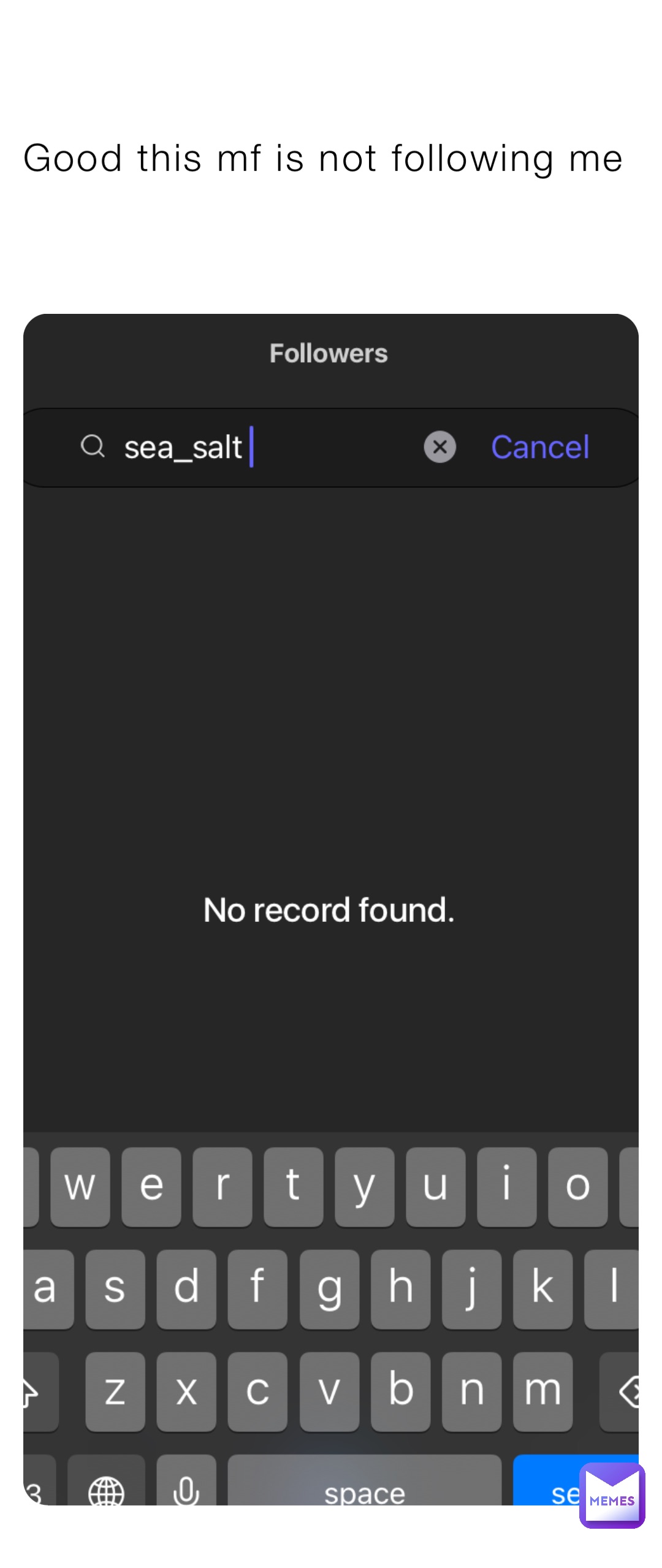 Good this mf is not following me