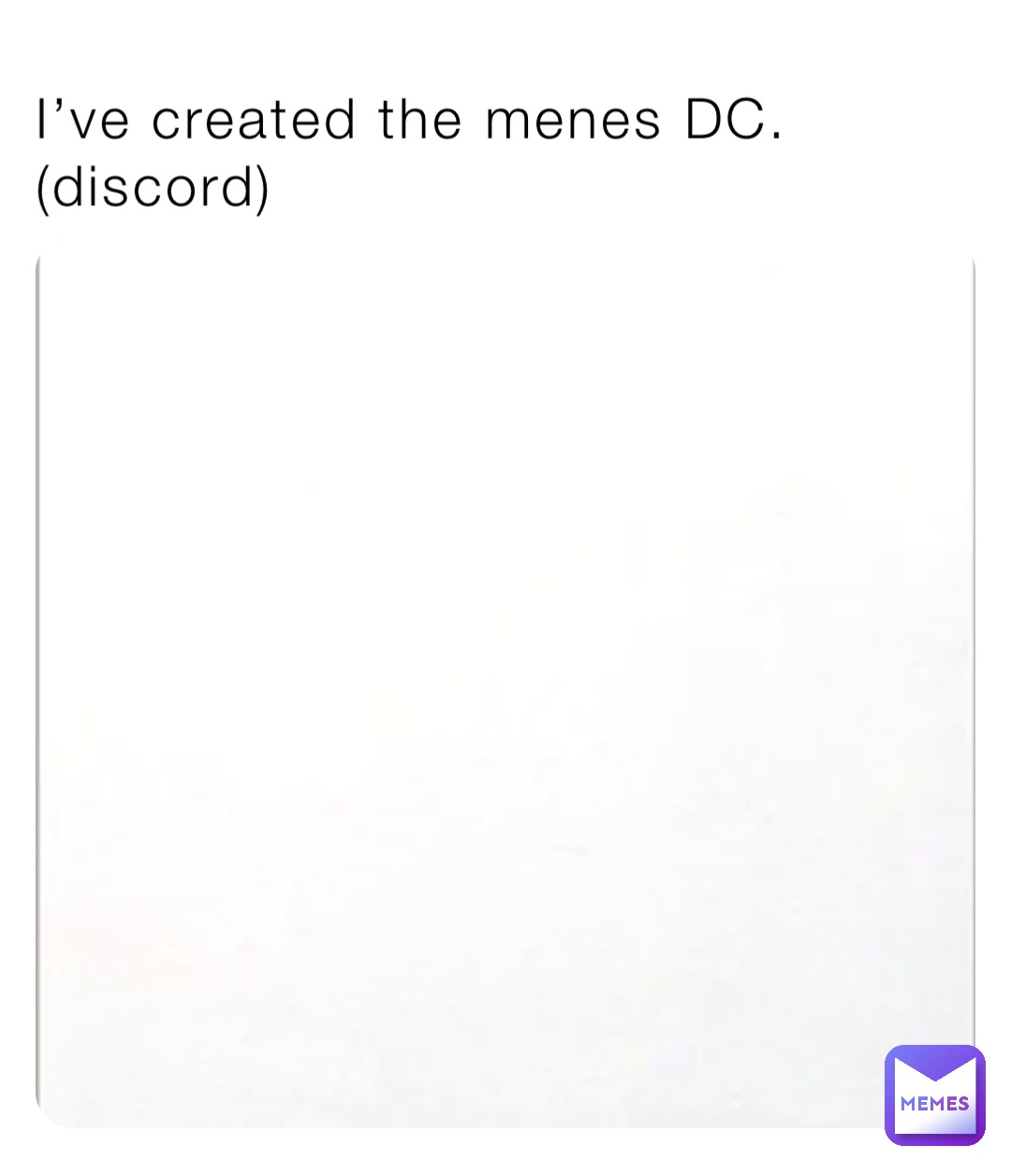 I’ve created the menes DC.    (discord)