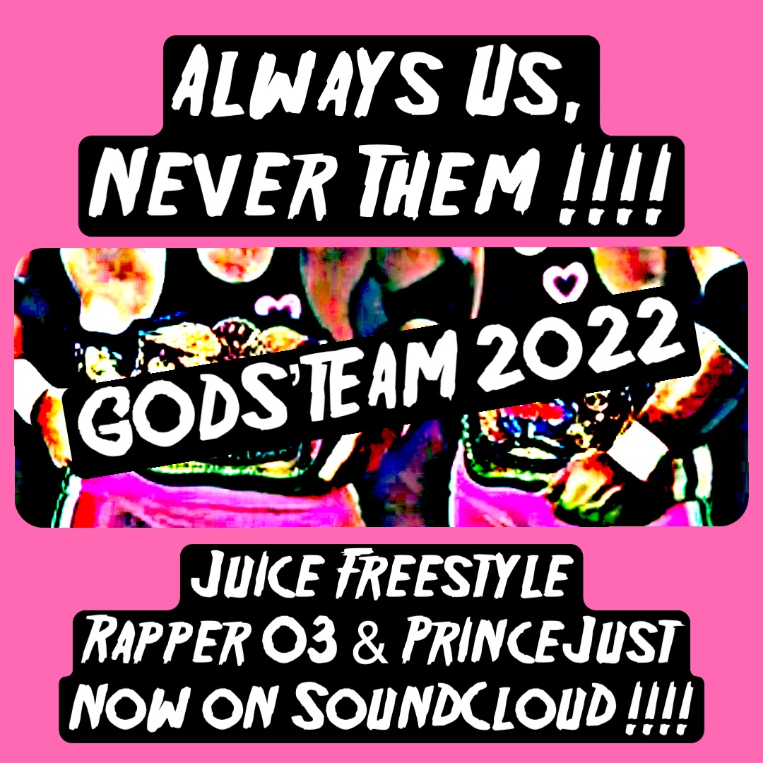 Always Us,
Never Them !!!! Juice Freestyle
Rapper O3 & PrinceJust
Now on SoundCloud !!!! Gods’Team 2022