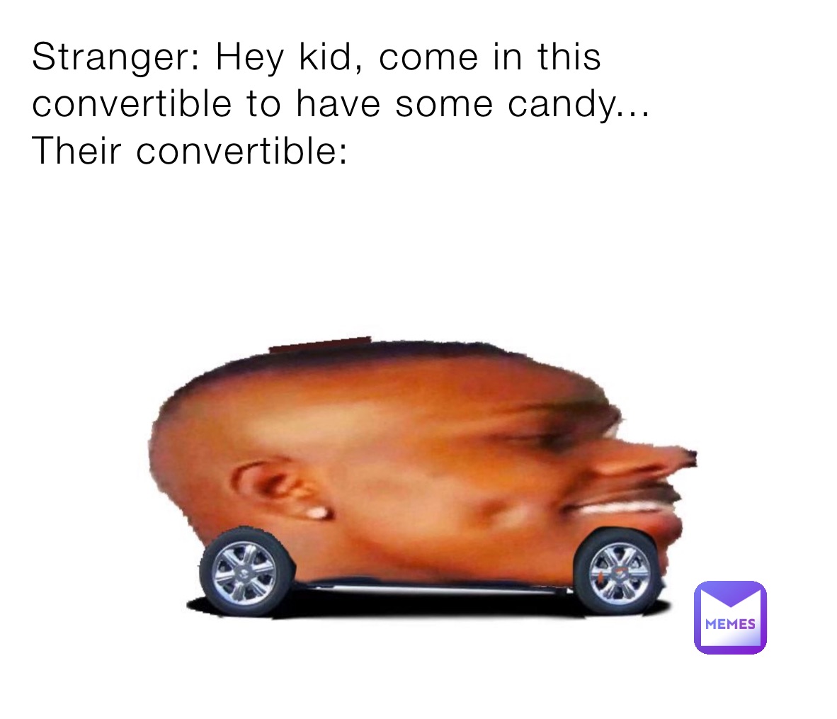 Stranger: Hey kid, come in this convertible to have some candy...
Their convertible:
