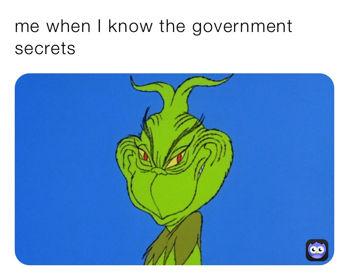 me when I know the government secrets