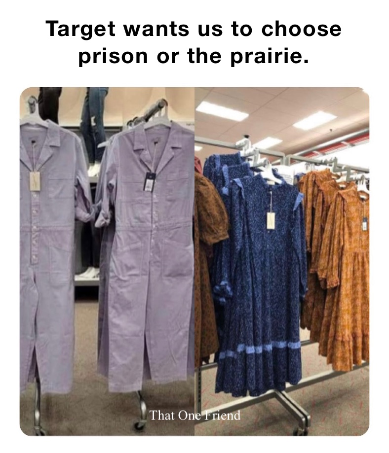 Target wants us to choose prison or the prairie. 