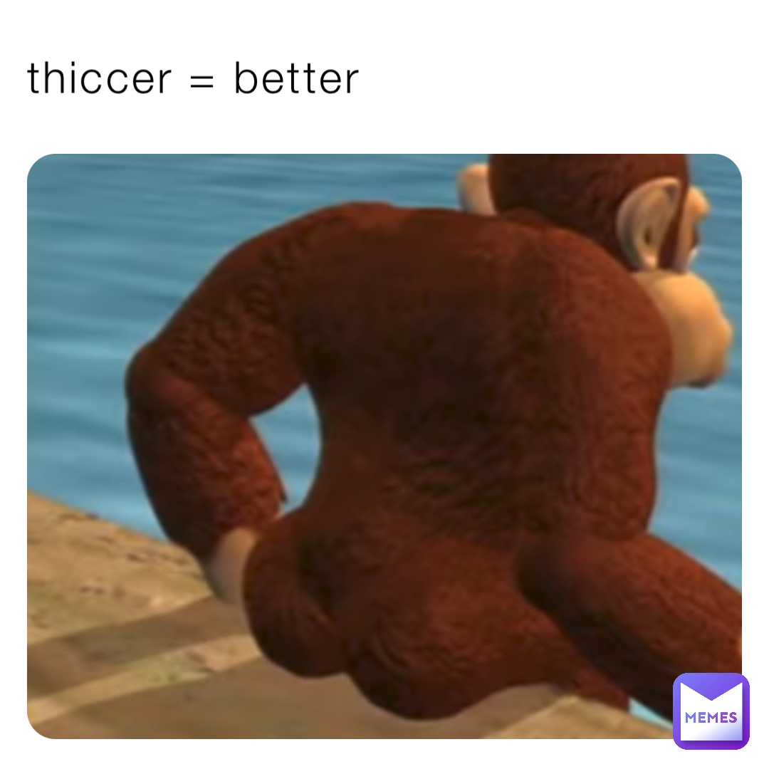 thiccer = better