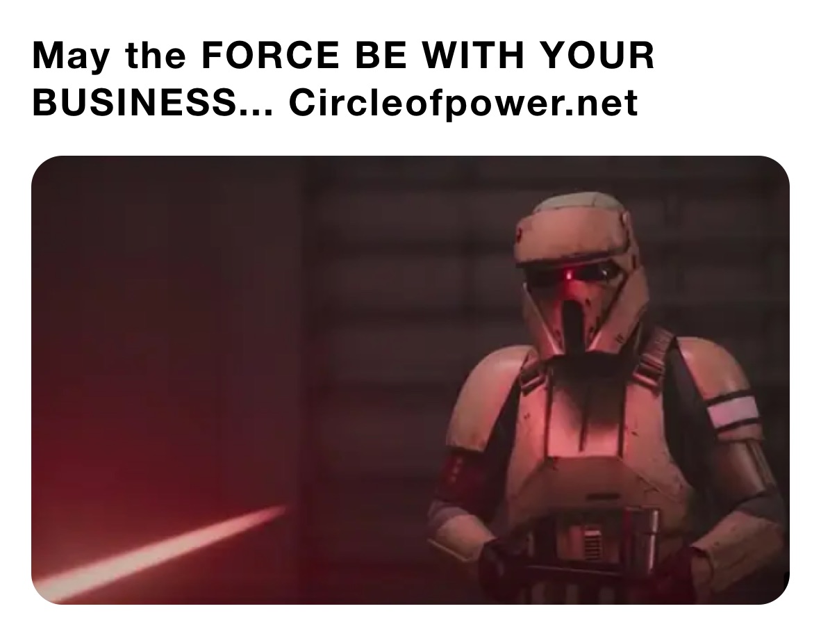 May the FORCE BE WITH YOUR BUSINESS... Circleofpower.net 