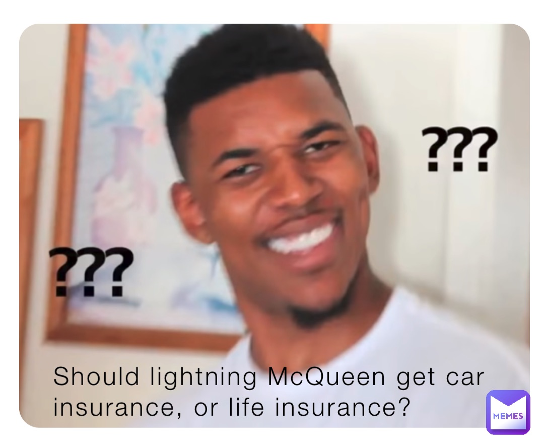 Should lightning McQueen get car insurance, or life insurance?