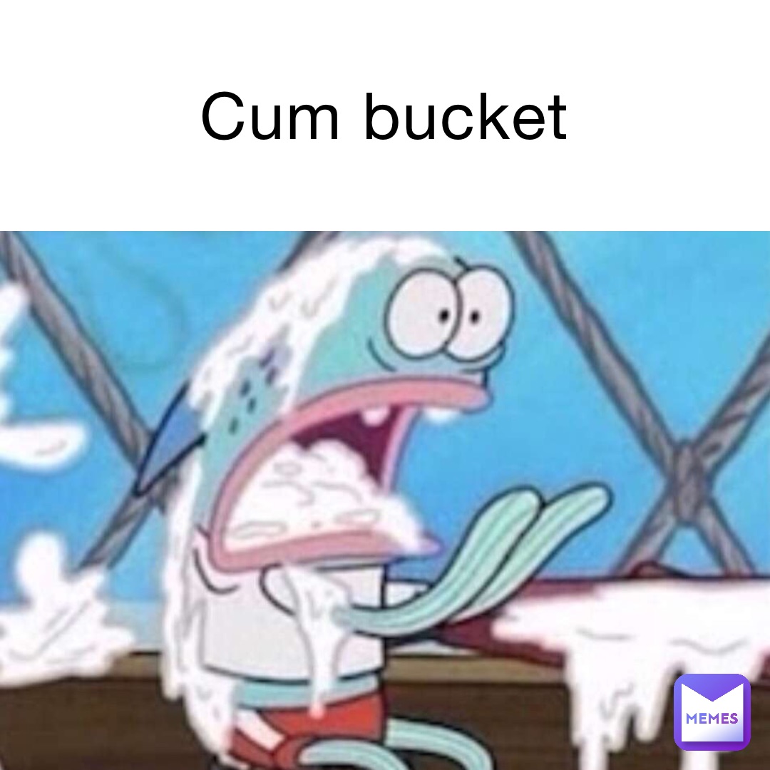 CUM BUCKET