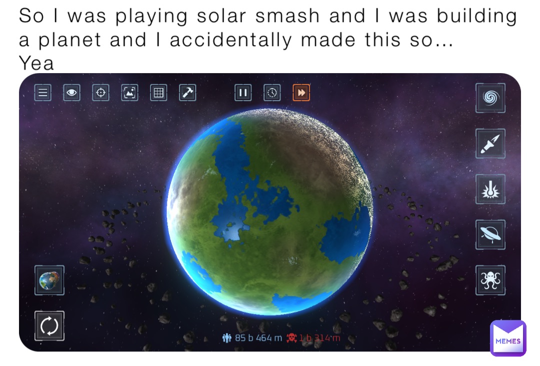 So I was playing solar smash and I was building a planet and I accidentally made this so… 
Yea